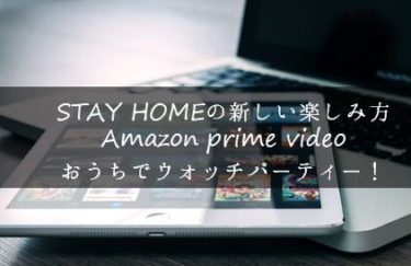 STAY HOMEの新しい楽しみ方！amazon prime videoでウォッチパーティー